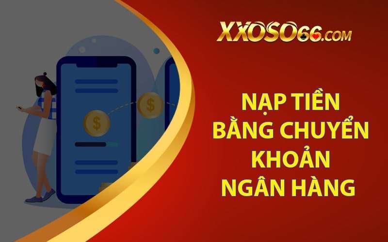 Hướng dẫn nạp tiền xoso66 bằng chuyển khoản ngân hàng