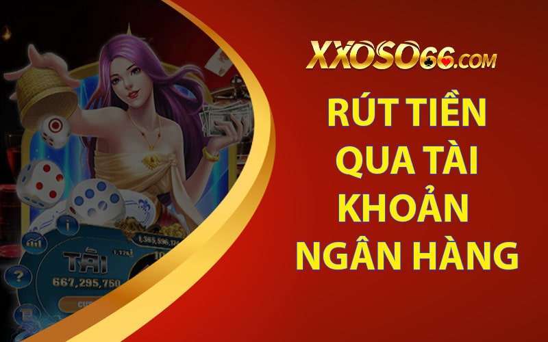 Rút tiền xoso66 với hình thức tài khoản ngân hàng